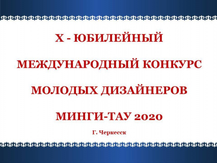 X - МЕЖДУНАРОДНЫЙ КОНКУРС МОЛОДЫХ ДИЗАЙНЕРОВ «МИНГИ-ТАУ» 2020 г.